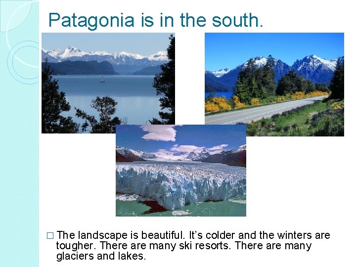 Patagonia is in the south. � The landscape is beautiful. It’s colder and the