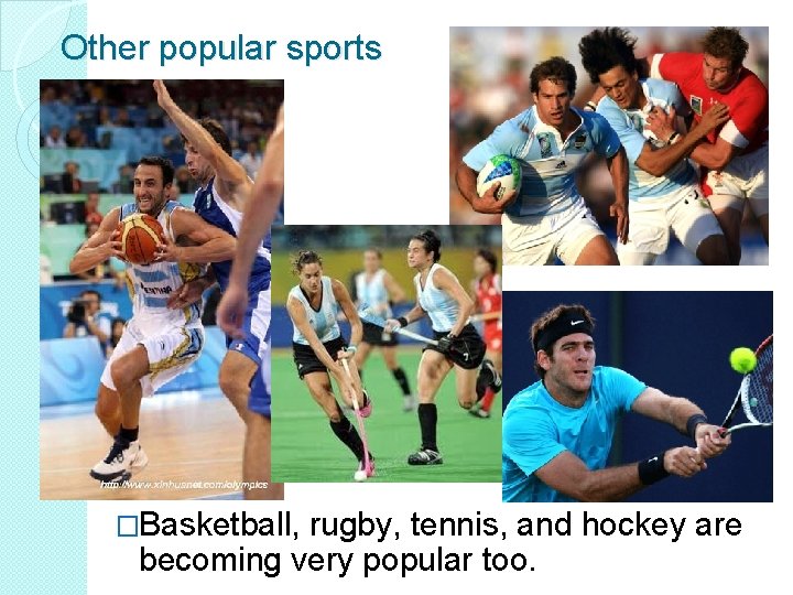 Other popular sports �Basketball, rugby, tennis, and hockey are becoming very popular too. 