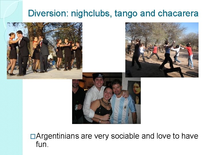 Diversion: nighclubs, tango and chacarera �Argentinians fun. are very sociable and love to have