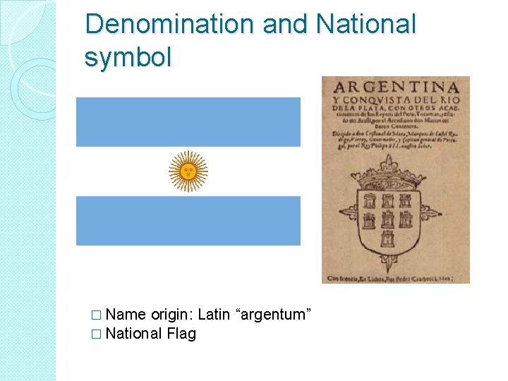 Denomination and National symbol � Name origin: Latin � National Flag “argentum” 