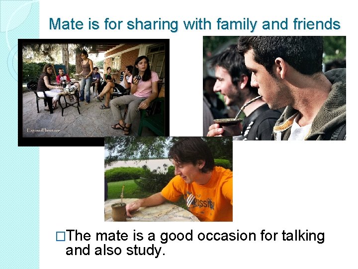 Mate is for sharing with family and friends �The mate is a good occasion