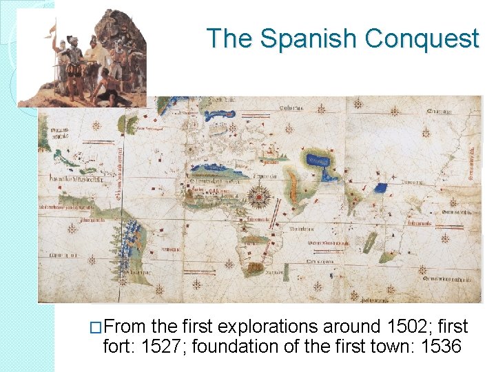 The Spanish Conquest �From the first explorations around 1502; first fort: 1527; foundation of