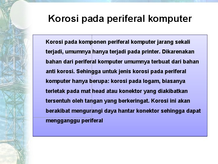 Korosi pada periferal komputer Korosi pada komponen periferal komputer jarang sekali terjadi, umumnya hanya