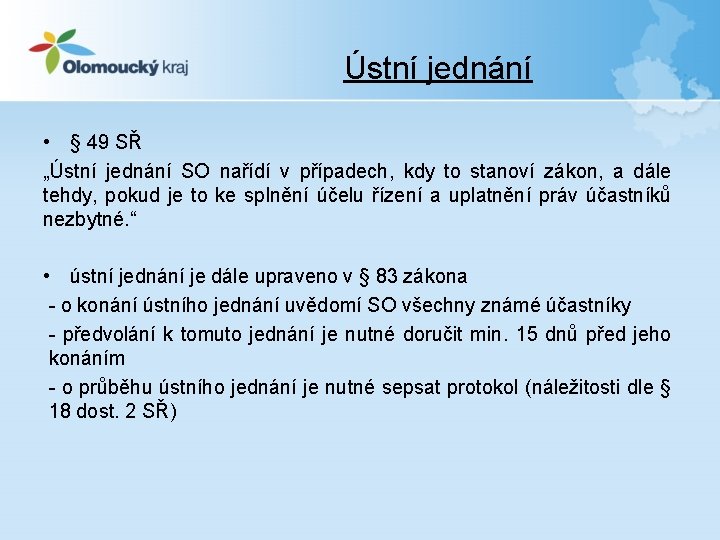 Ústní jednání • § 49 SŘ „Ústní jednání SO nařídí v případech, kdy to