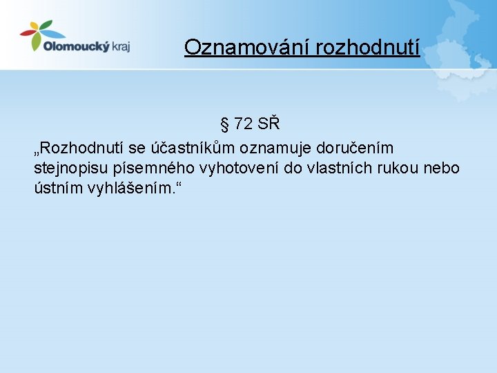 Oznamování rozhodnutí § 72 SŘ „Rozhodnutí se účastníkům oznamuje doručením stejnopisu písemného vyhotovení do