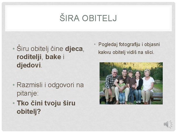 ŠIRA OBITELJ • Širu obitelj čine djeca, roditelji, bake i djedovi. • Razmisli i