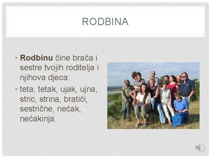 RODBINA • Rodbinu čine braća i sestre tvojih roditelja i njihova djeca: • teta,