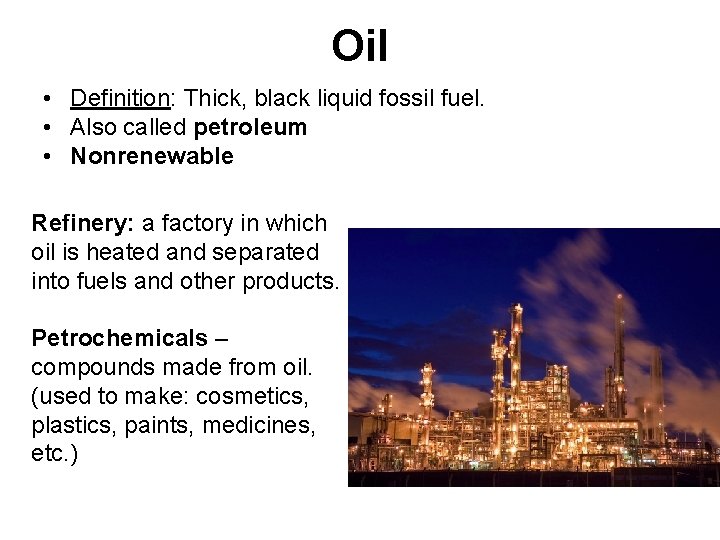 Oil • Definition: Thick, black liquid fossil fuel. • Also called petroleum • Nonrenewable