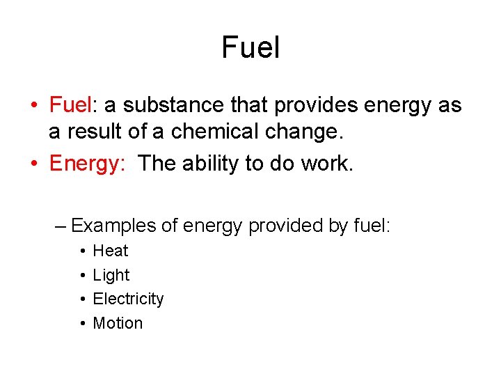 Fuel • Fuel: a substance that provides energy as a result of a chemical