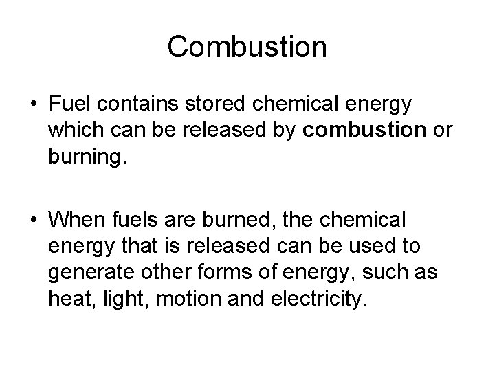 Combustion • Fuel contains stored chemical energy which can be released by combustion or