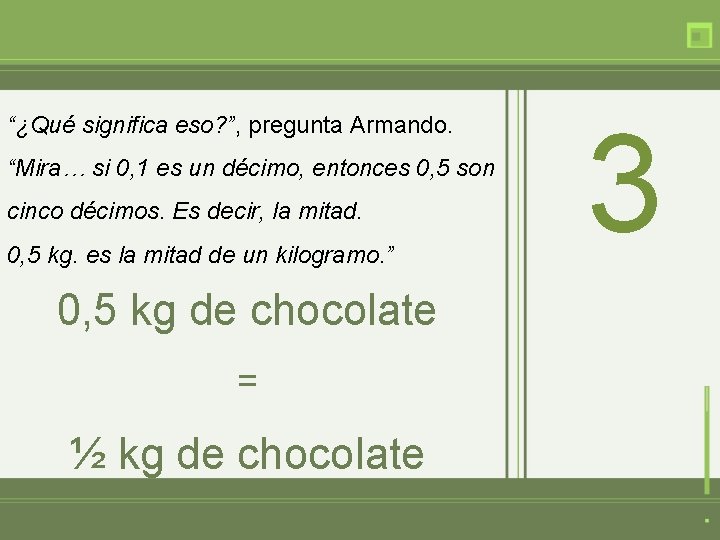 “¿Qué significa eso? ”, pregunta Armando. “Mira… si 0, 1 es un décimo, entonces