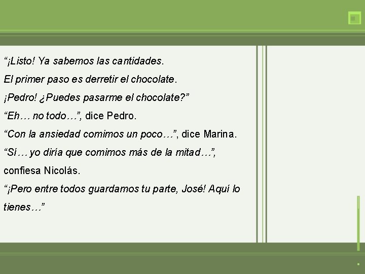 “¡Listo! Ya sabemos las cantidades. El primer paso es derretir el chocolate. ¡Pedro! ¿Puedes