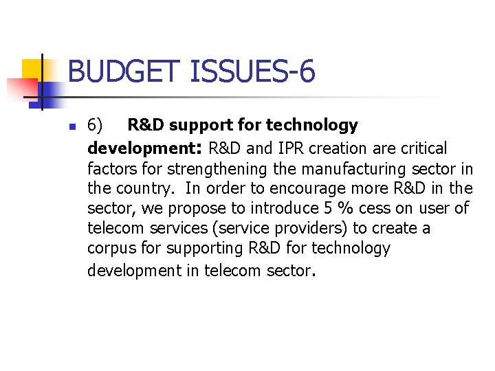 BUDGET ISSUES-6 n 6) R&D support for technology development: R&D and IPR creation are