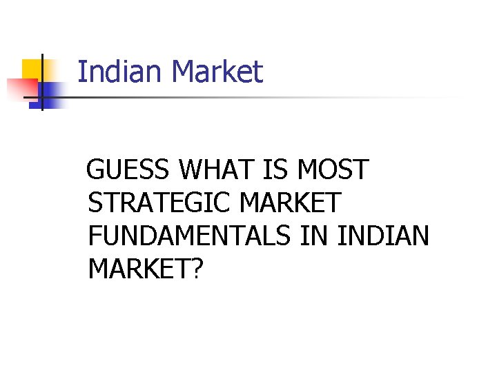 Indian Market GUESS WHAT IS MOST STRATEGIC MARKET FUNDAMENTALS IN INDIAN MARKET? 