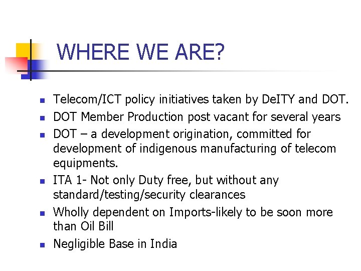 WHERE WE ARE? n n n Telecom/ICT policy initiatives taken by De. ITY and