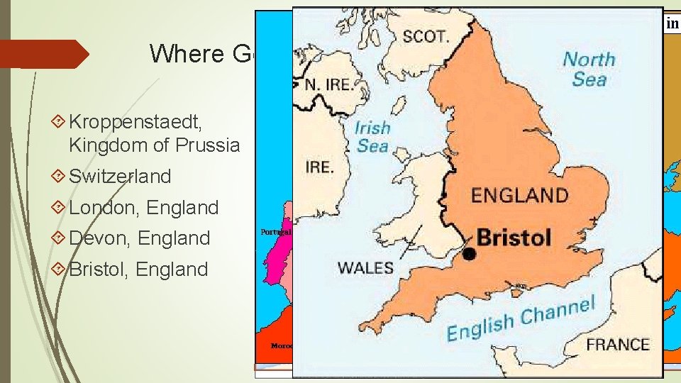 Where George goes… Kroppenstaedt, Kingdom of Prussia Switzerland London, England Devon, England Bristol, England