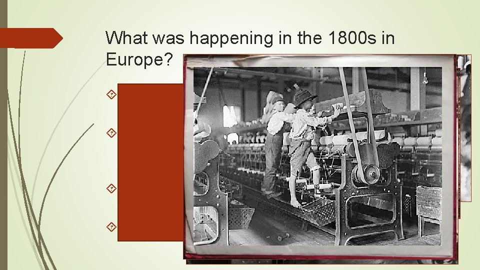 What was happening in the 1800 s in Europe? The Industrial Revolution Many people