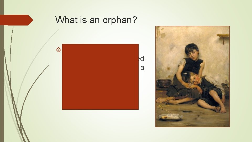 What is an orphan? An orphan is a child whose parents have died. In