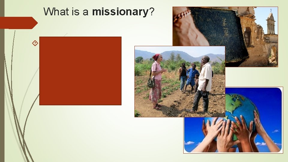 What is a missionary? A Christian missionary is commissioned by the Lord to make