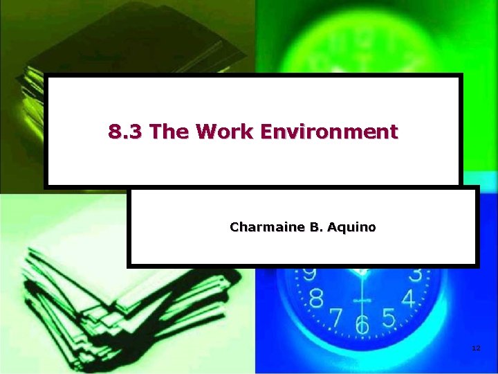 8. 3 The Work Environment Charmaine B. Aquino 12 