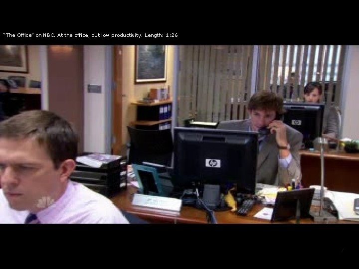 “The Office” on NBC. At the office, but low productivity. Length: 1: 26 17