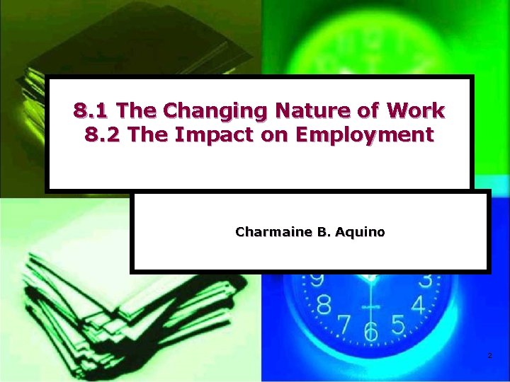 8. 1 The Changing Nature of Work 8. 2 The Impact on Employment Charmaine