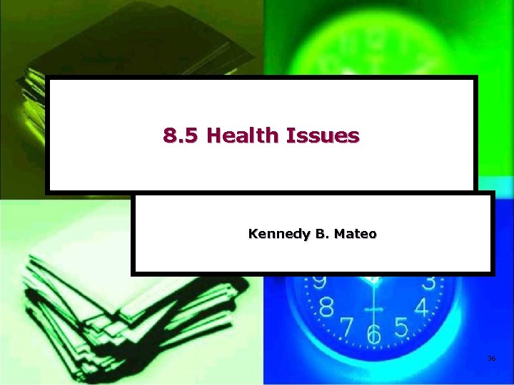 8. 5 Health Issues Kennedy B. Mateo 36 
