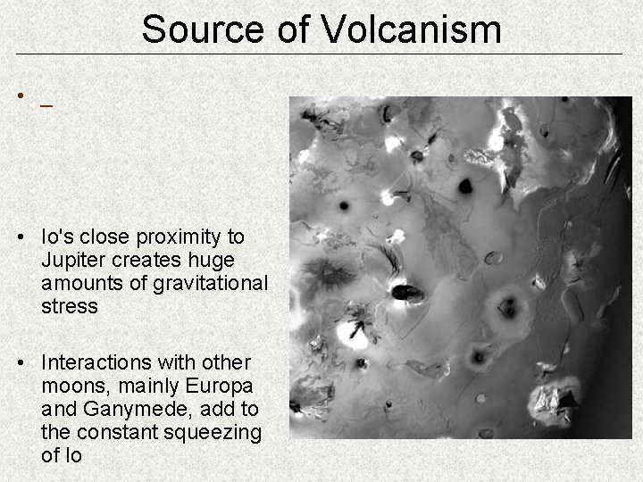 Source of Volcanism • _ • Io's close proximity to Jupiter creates huge amounts