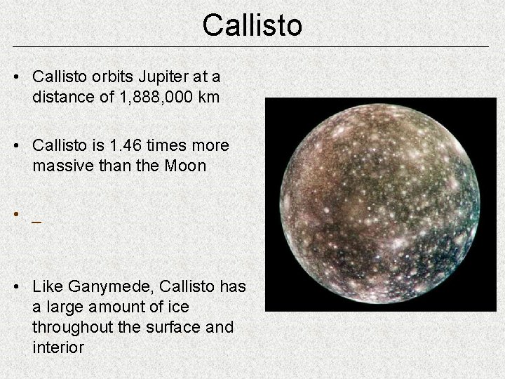 Callisto • Callisto orbits Jupiter at a distance of 1, 888, 000 km •