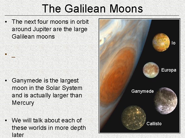 The Galilean Moons • The next four moons in orbit around Jupiter are the