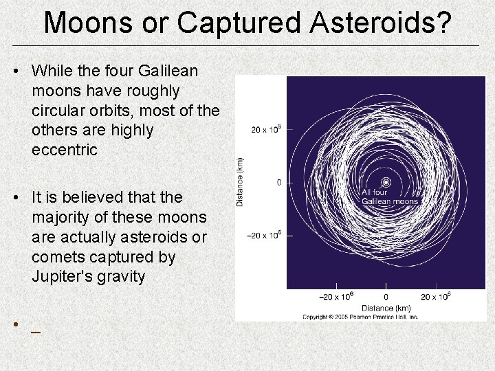 Moons or Captured Asteroids? • While the four Galilean moons have roughly circular orbits,