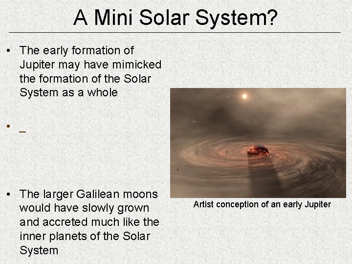 A Mini Solar System? • The early formation of Jupiter may have mimicked the