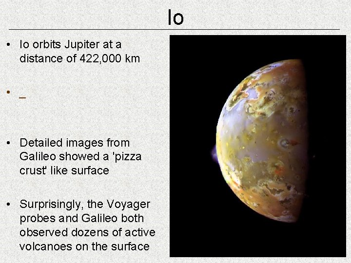 Io • Io orbits Jupiter at a distance of 422, 000 km • _