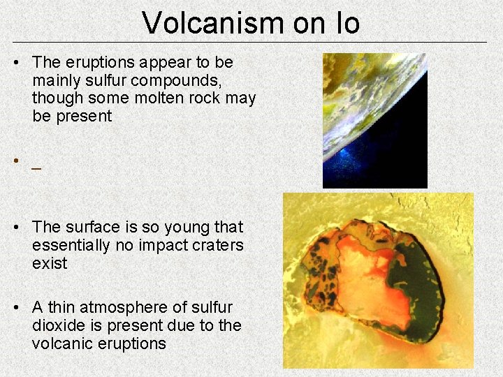 Volcanism on Io • The eruptions appear to be mainly sulfur compounds, though some