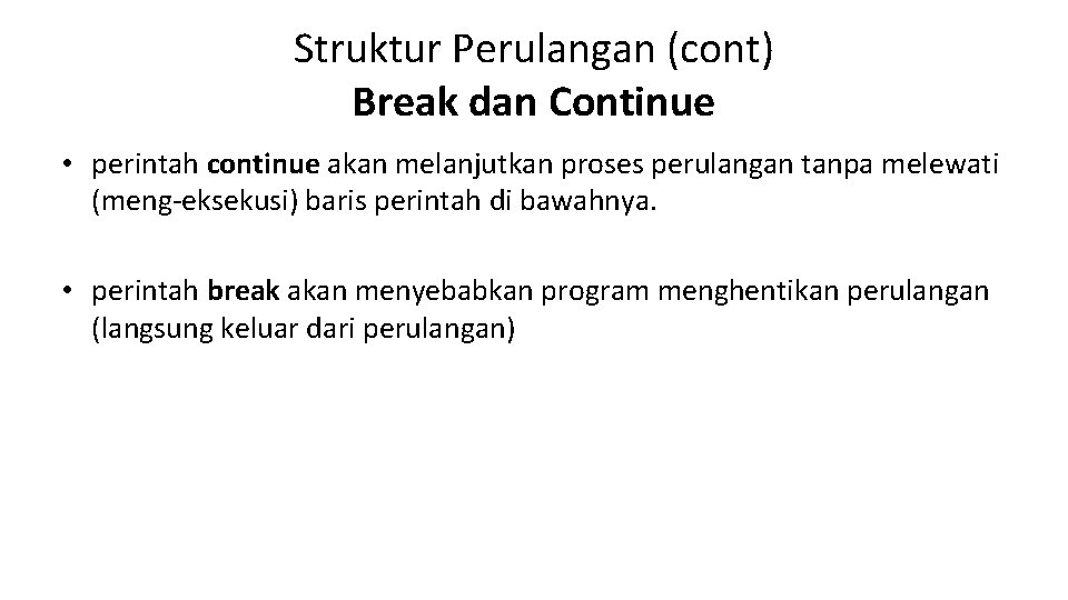 Struktur Perulangan (cont) Break dan Continue • perintah continue akan melanjutkan proses perulangan tanpa