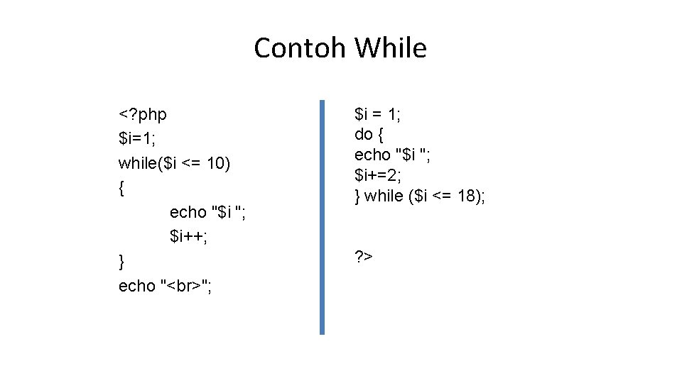 Contoh While <? php $i=1; while($i <= 10) { echo "$i "; $i++; }