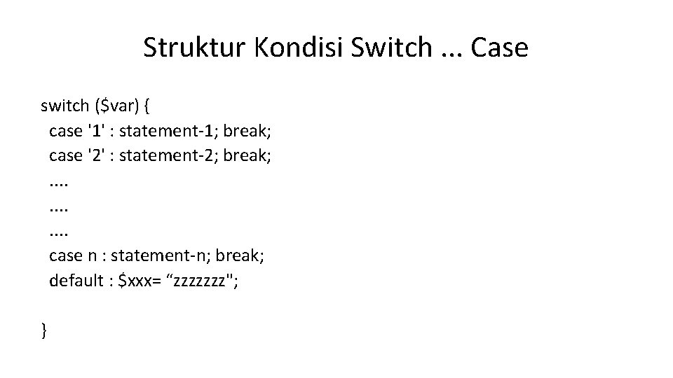 Struktur Kondisi Switch. . . Case switch ($var) { case '1' : statement-1; break;