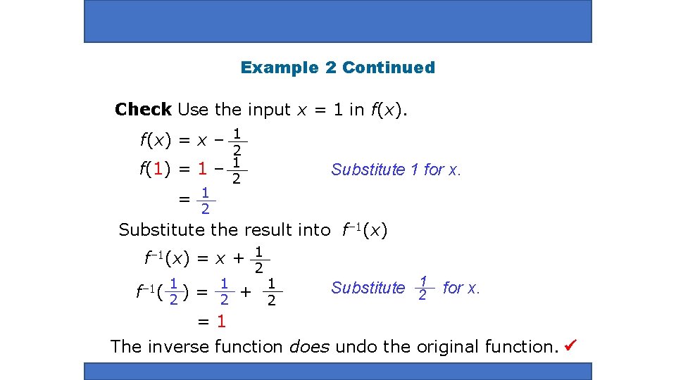 Example 2 Continued Check Use the input x = 1 in f(x) = x