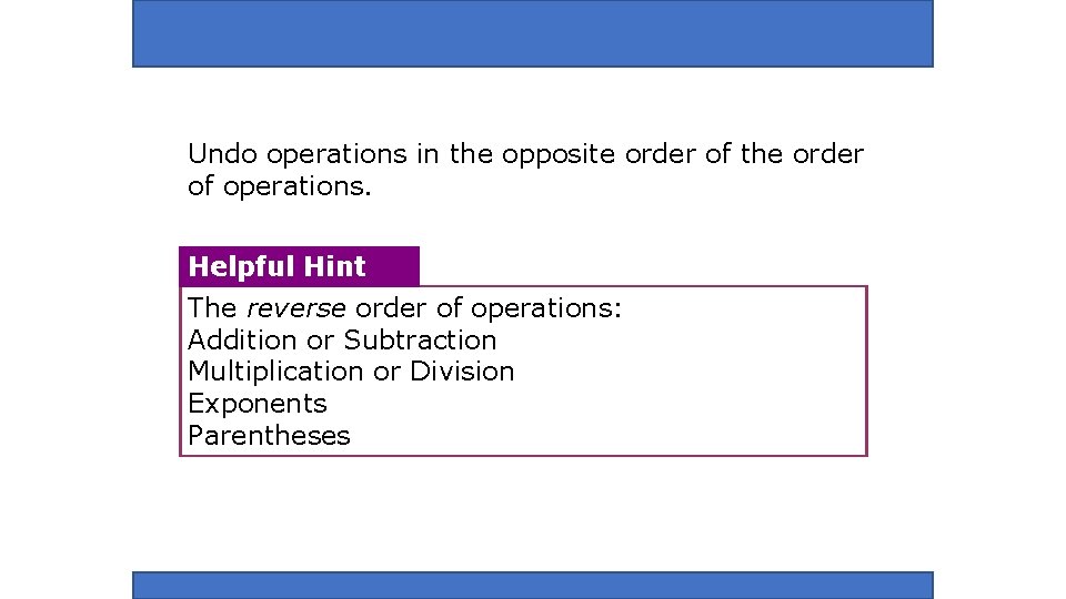Undo operations in the opposite order of the order of operations. Helpful Hint The