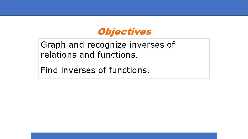 Objectives Graph and recognize inverses of relations and functions. Find inverses of functions. 