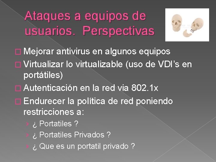 Ataques a equipos de usuarios. Perspectivas � Mejorar antivirus en algunos equipos � Virtualizar