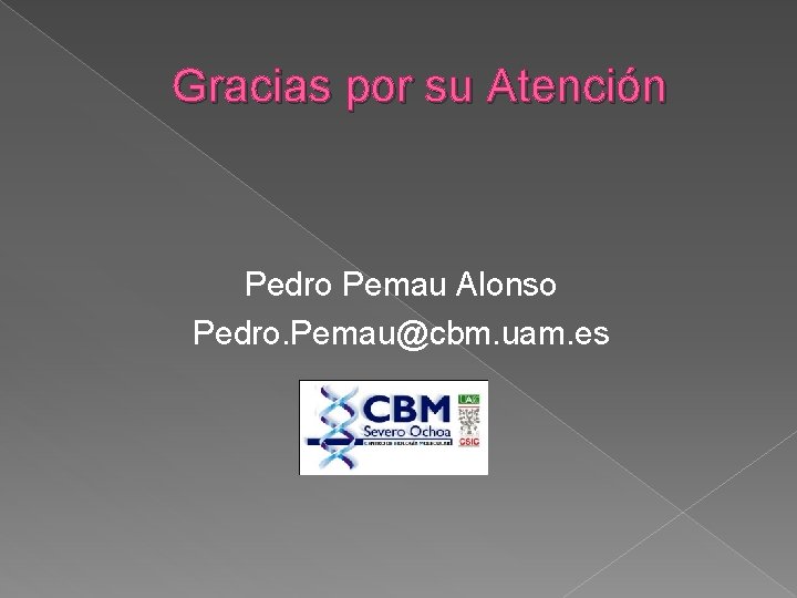 Gracias por su Atención Pedro Pemau Alonso Pedro. Pemau@cbm. uam. es 