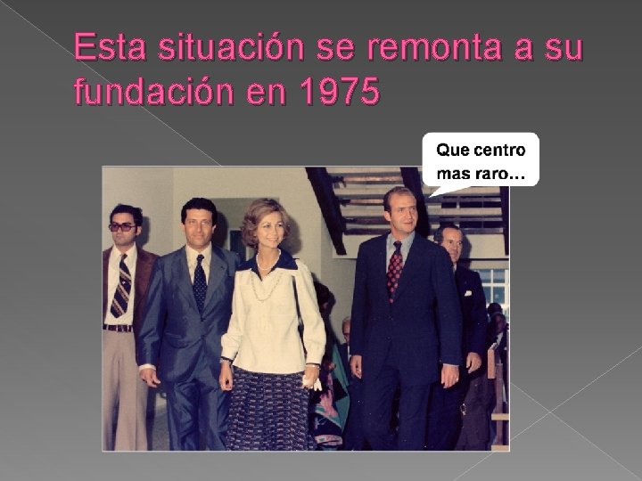 Esta situación se remonta a su fundación en 1975 