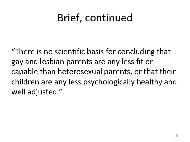 Brief, continued “There is no scientific basis for concluding that gay and lesbian parents