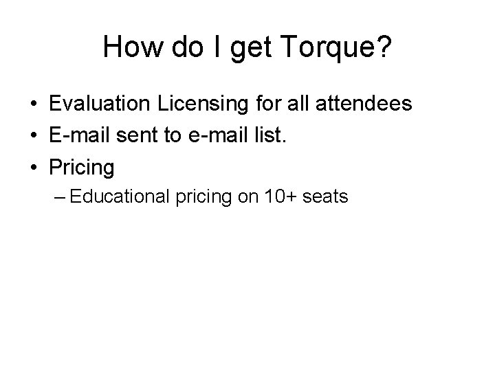 How do I get Torque? • Evaluation Licensing for all attendees • E-mail sent