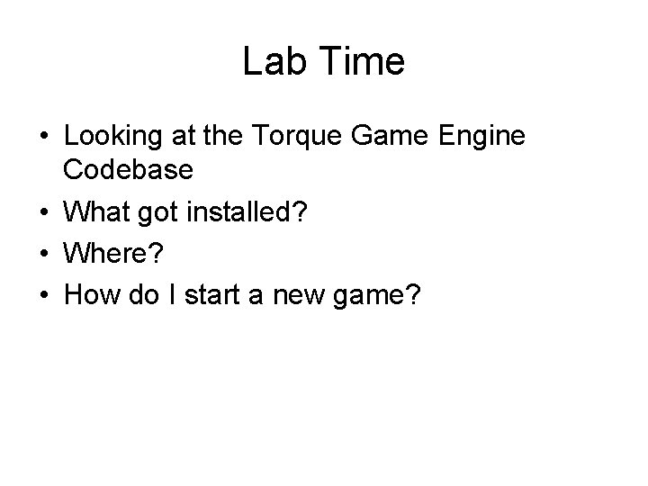 Lab Time • Looking at the Torque Game Engine Codebase • What got installed?