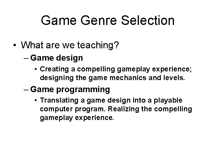 Game Genre Selection • What are we teaching? – Game design • Creating a