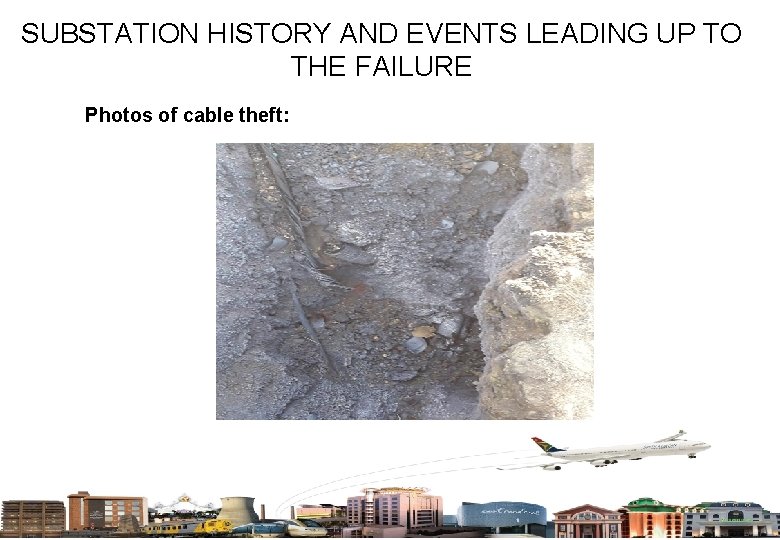 SUBSTATION HISTORY AND EVENTS LEADING UP TO THE FAILURE Photos of cable theft: 