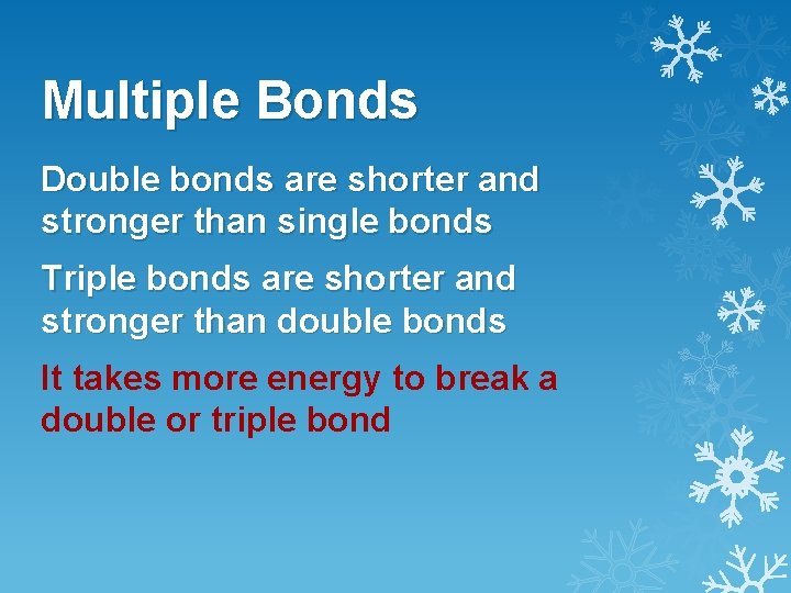 Multiple Bonds Double bonds are shorter and stronger than single bonds Triple bonds are