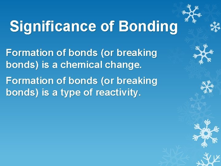 Significance of Bonding Formation of bonds (or breaking bonds) is a chemical change. Formation